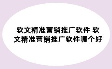 软文精准营销推广软件 软文精准营销推广软件哪个好
